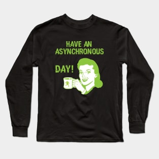 Have an Asynchronous Day! Long Sleeve T-Shirt